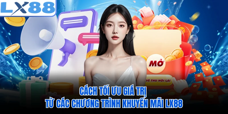 Cách tối ưu giá trị từ các chương trình khuyến mãi LX88