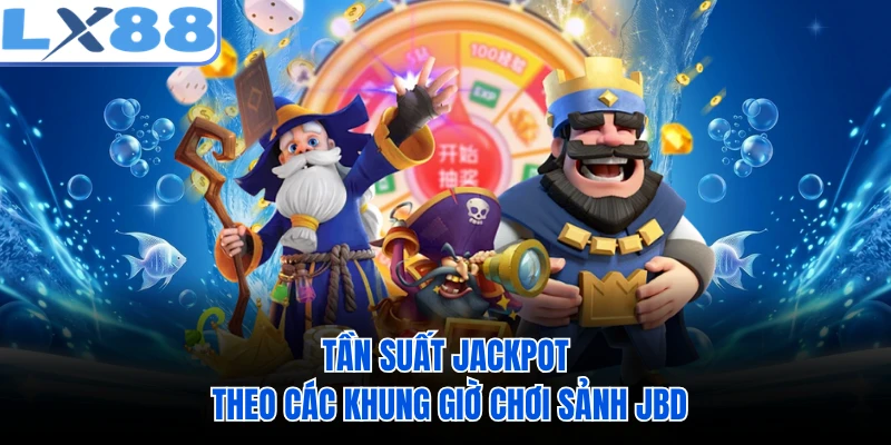 Tần suất Jackpot theo các khung giờ chơi sảnh JBD 
